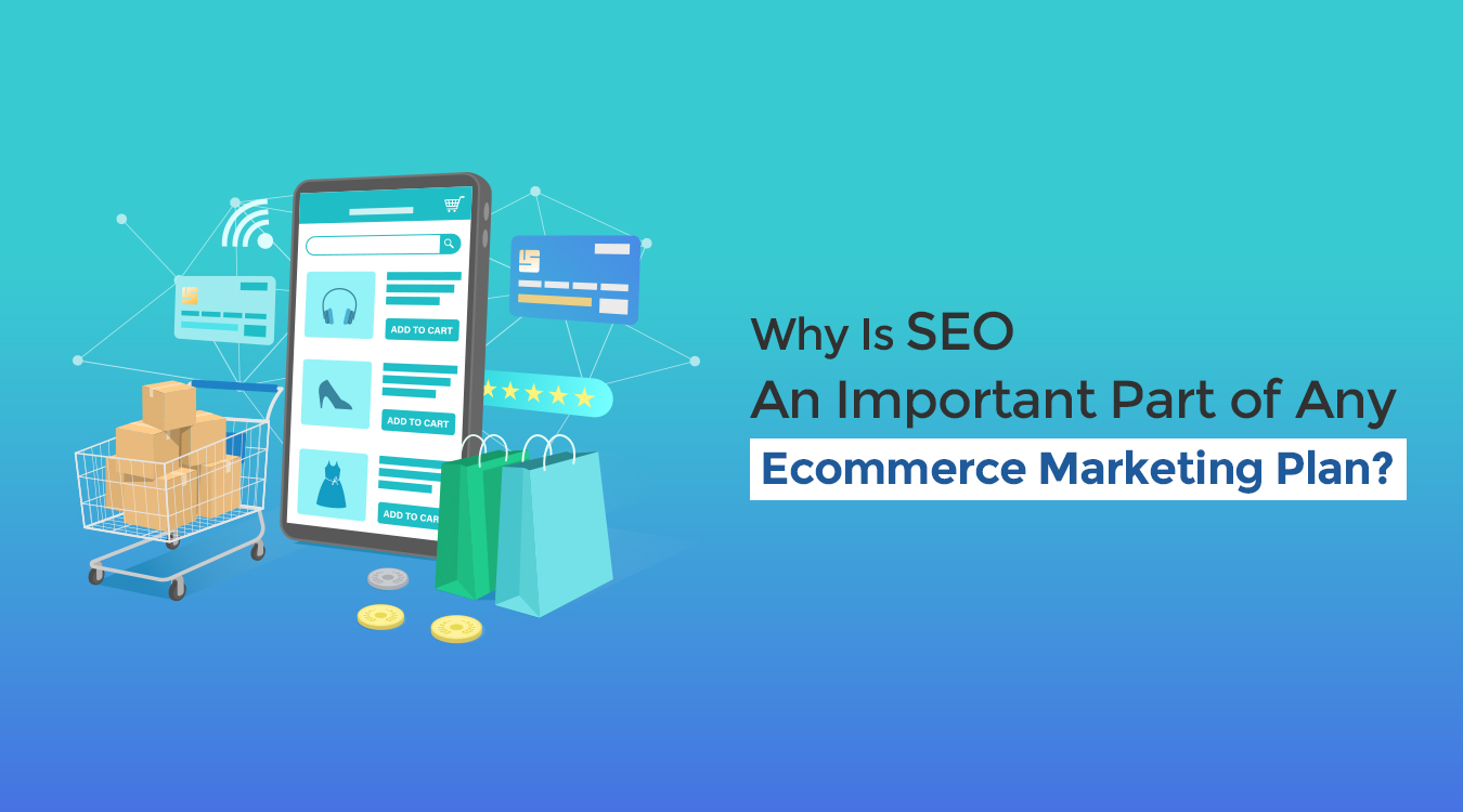Why Is SEO An Important Part Of Any Ecommerce Marketing Plan