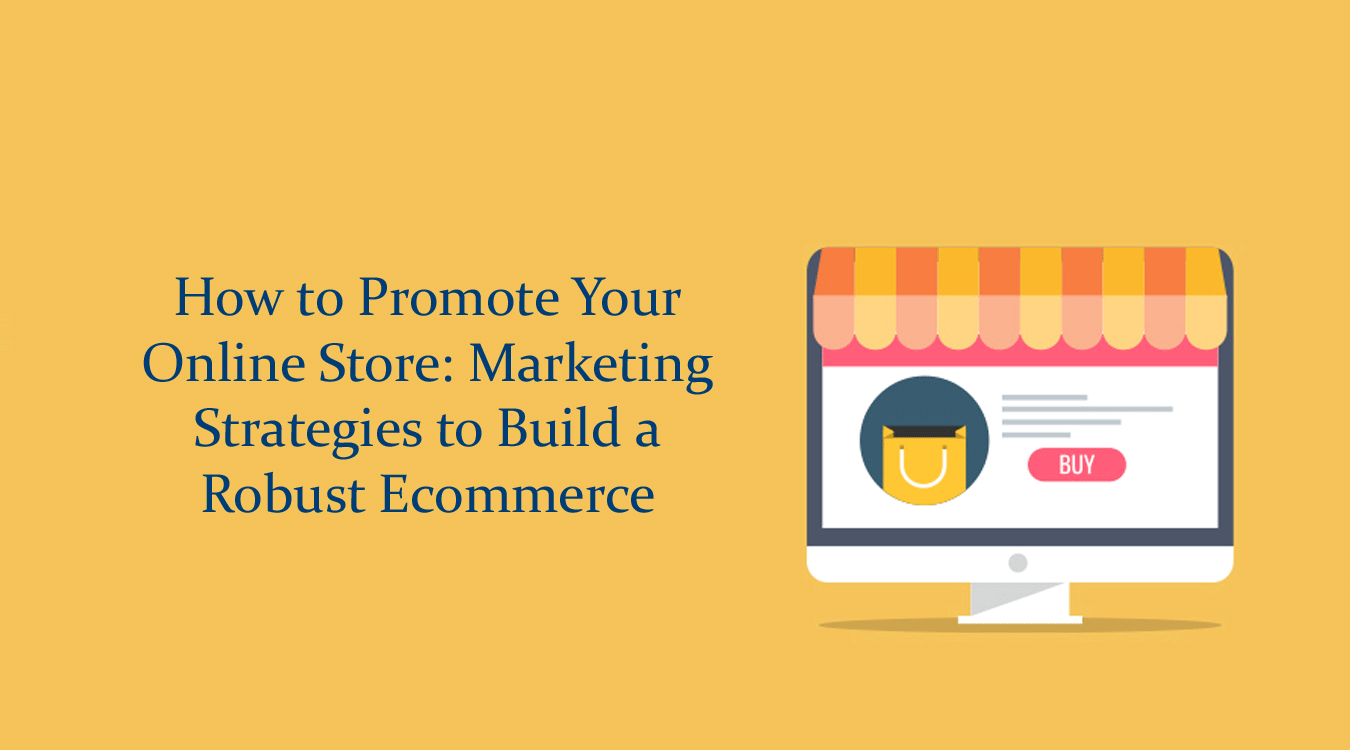 How to Promote Your Online Store: Marketing Strategies to Build a Robust Ecommerce Channel