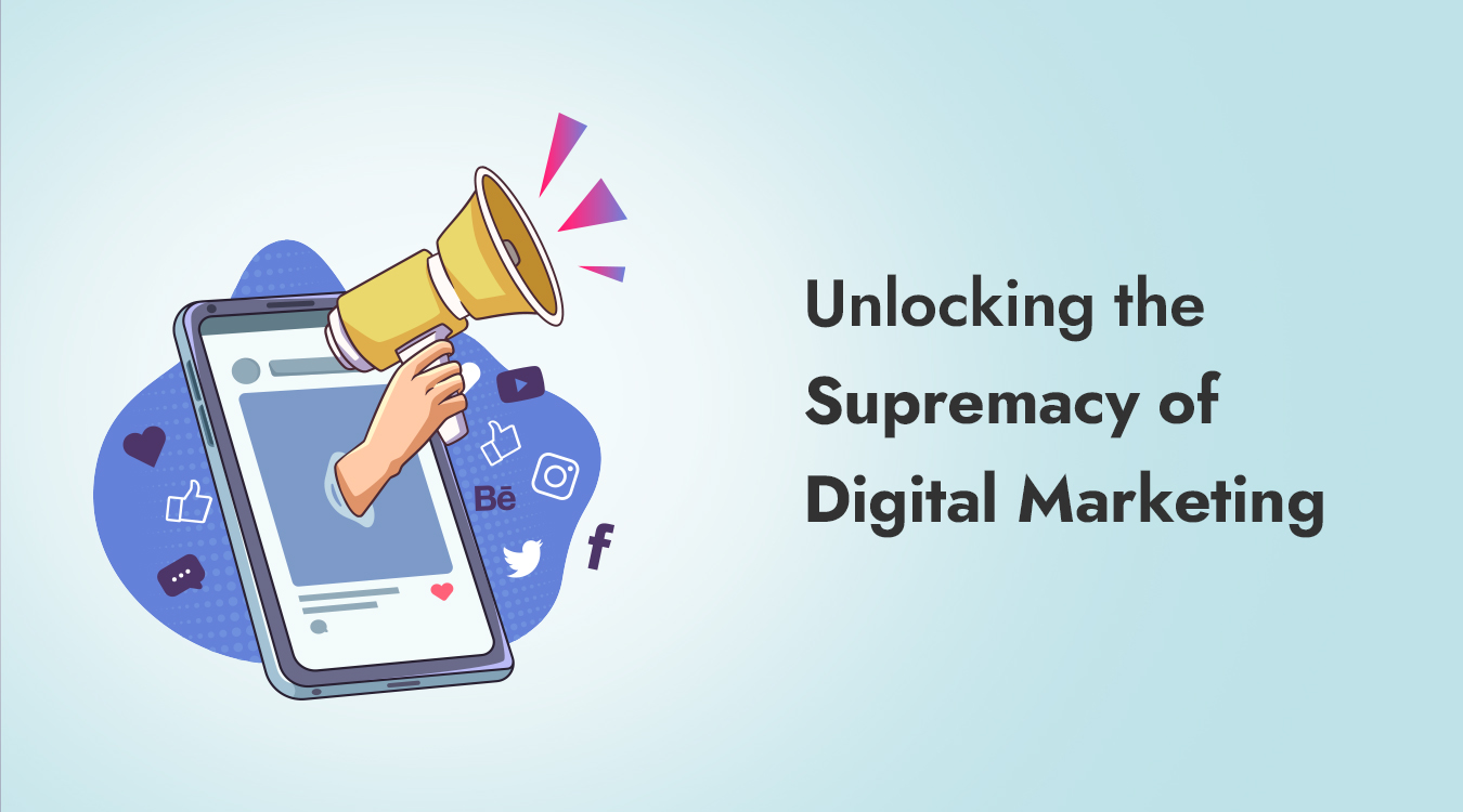 Unlocking the Supremacy of Digital Marketing