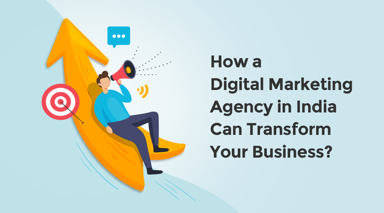 How a Digital Marketing Agency in India Can Transform Your Business?